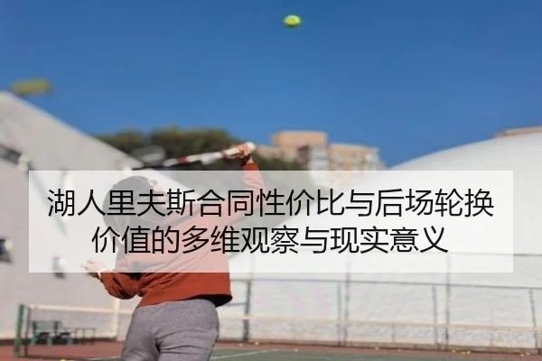 湖人里夫斯合同性价比与后场轮换价值的多维观察与现实意义
