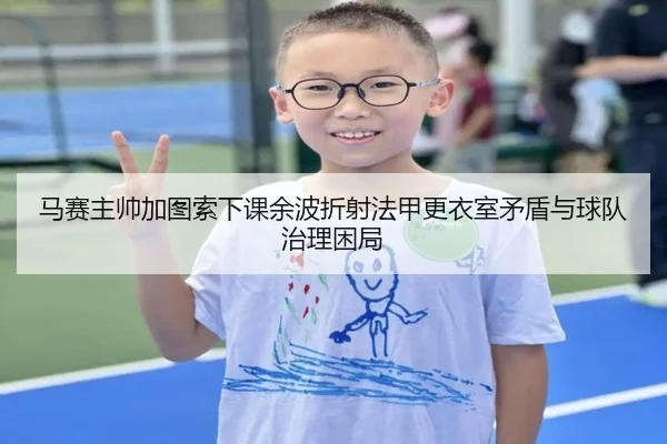 马赛主帅加图索下课余波折射法甲更衣室矛盾与球队治理困局